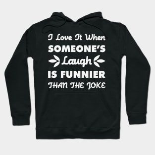 I Love It When Someones Laugh Is Funnier Than The Joke Sarcastic Quote Design Hoodie